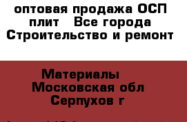 оптовая продажа ОСП плит - Все города Строительство и ремонт » Материалы   . Московская обл.,Серпухов г.